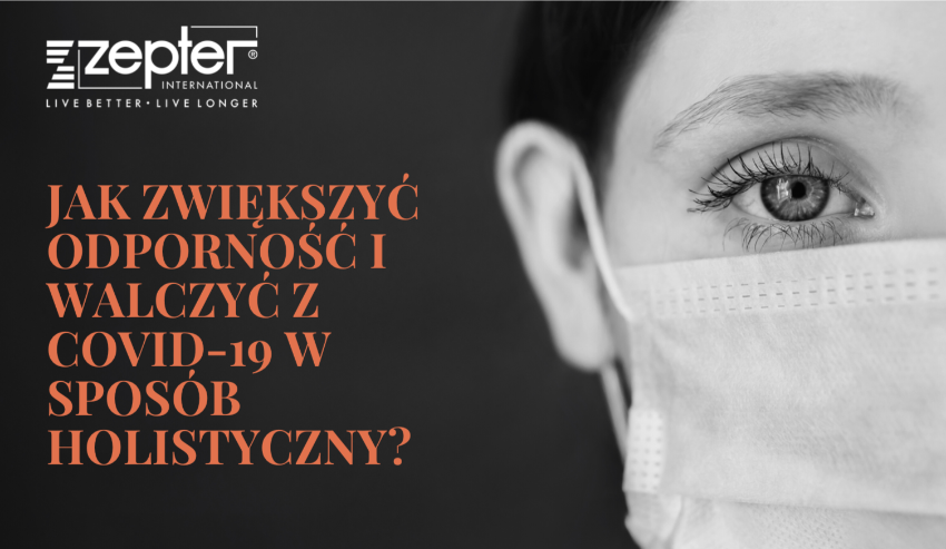 Jak zwiększyć odporność i walczyć z COVID-19 w sposób holistyczny? Jak zwiększyć odporność i walczyć z COVID-19 w sposób holistyczny?
